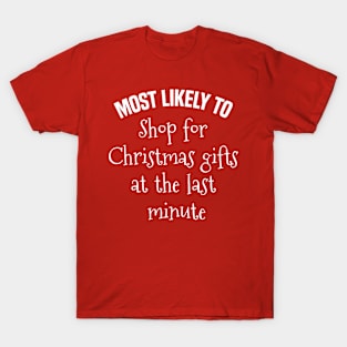 Most likely to Shop for Christmas gifts at the last minute T-Shirt